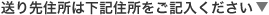 送り先住所は下記住所をご記入ください